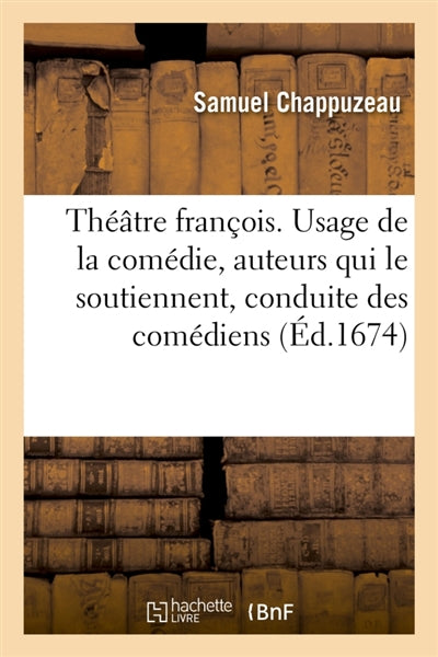 Le théâtre françois : Usage de la comédie, auteurs qui soutiennent le théâtre, conduite des comédiens