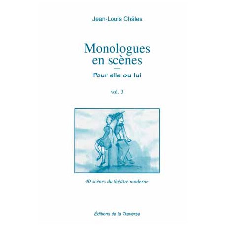 Monologues en scène : pour elle ou lui : 40 scènes du théâtre moderne français ou étranger